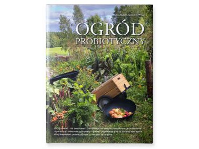 Ogród probiotyczny. Jak uprawiać warzywa i owoce i nie zwariować
