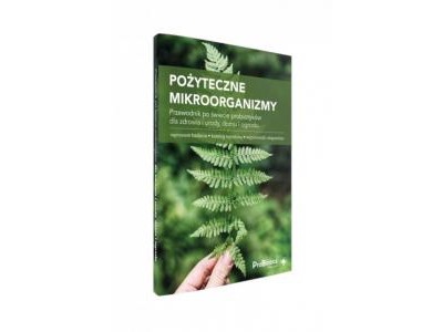 Przewodnik po świecie probiotyków dla zdrowia i urody, domu i ogrodu